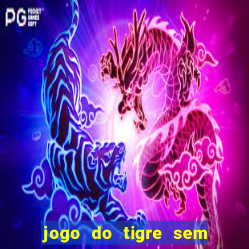 jogo do tigre sem deposito minimo