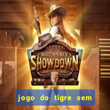 jogo do tigre sem deposito minimo