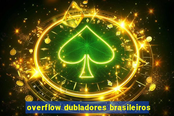 overflow dubladores brasileiros