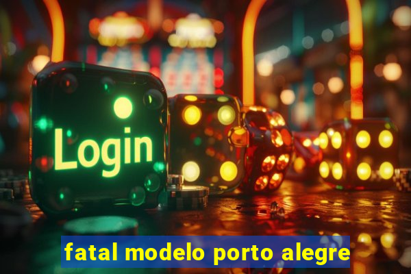 fatal modelo porto alegre