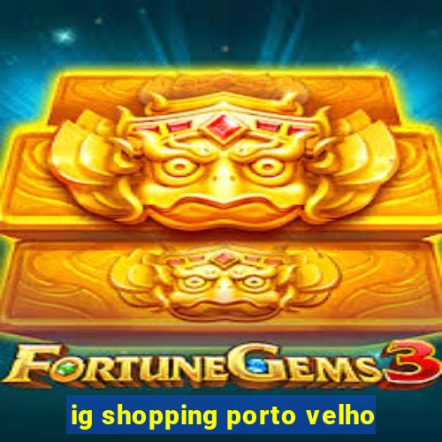 ig shopping porto velho