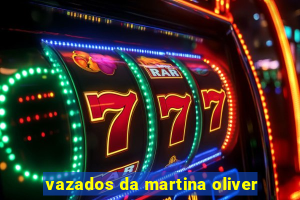 vazados da martina oliver