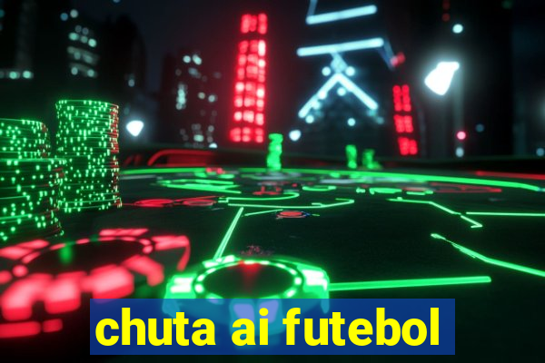 chuta ai futebol