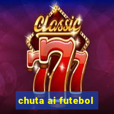chuta ai futebol