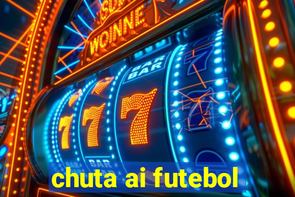 chuta ai futebol