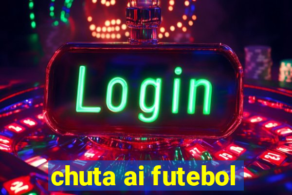 chuta ai futebol