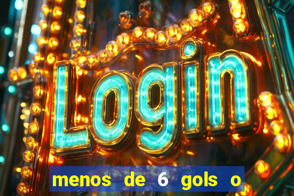 menos de 6 gols o que significa