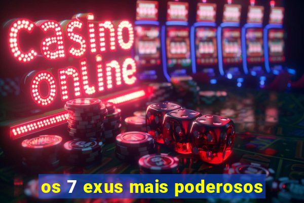 os 7 exus mais poderosos