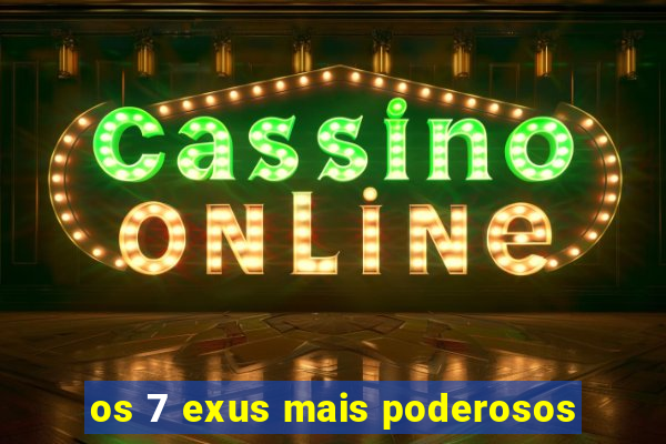 os 7 exus mais poderosos