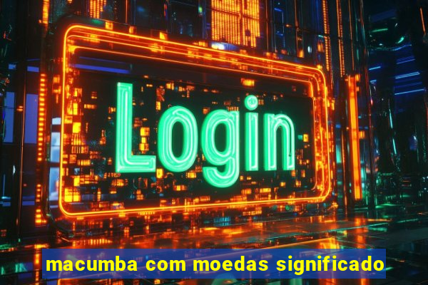macumba com moedas significado