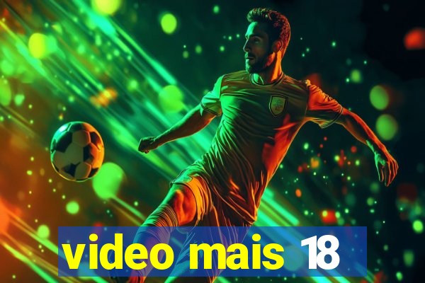 video mais 18