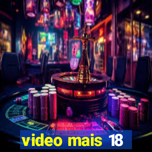 video mais 18
