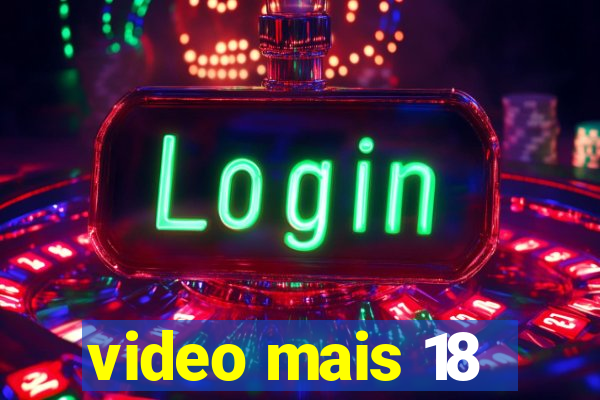 video mais 18