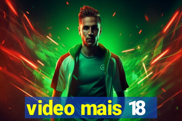 video mais 18