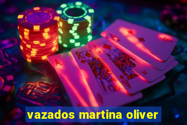 vazados martina oliver