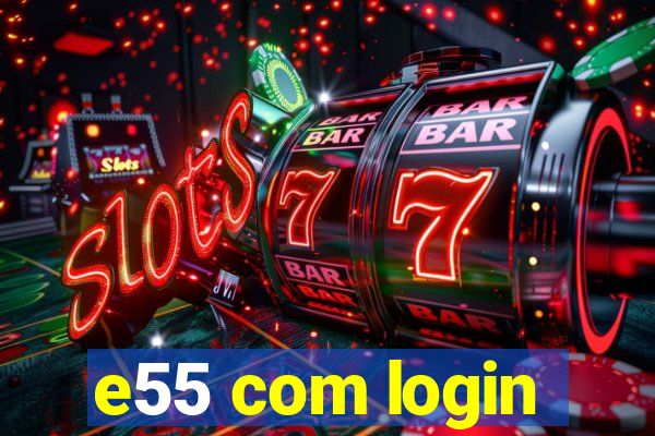e55 com login