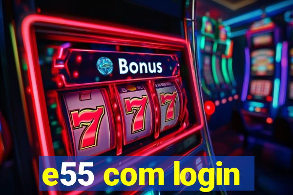 e55 com login