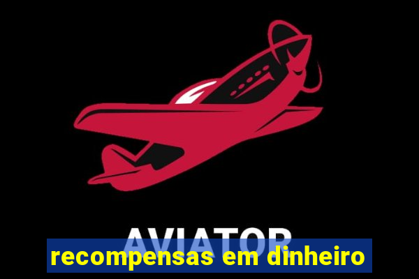 recompensas em dinheiro