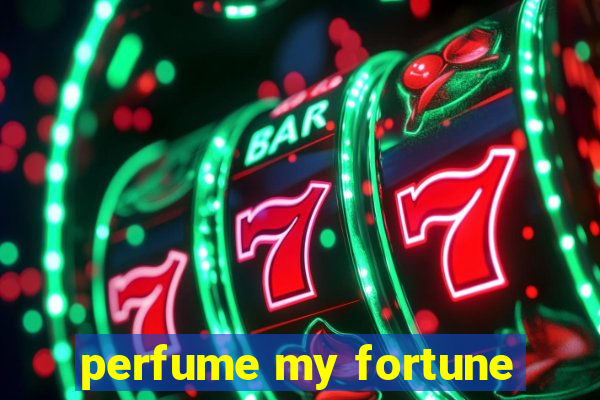 perfume my fortune