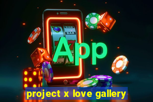 project x love gallery