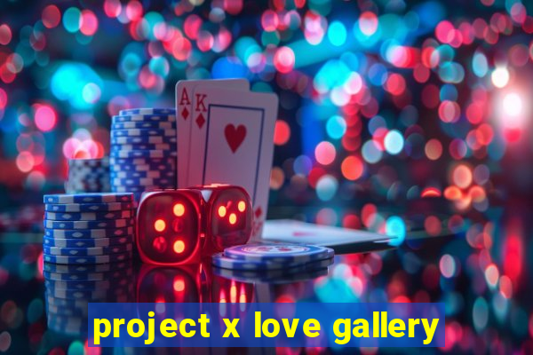project x love gallery