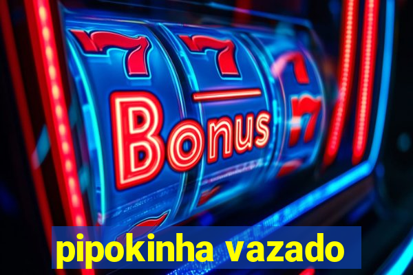 pipokinha vazado
