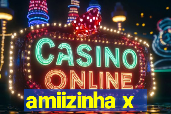 amiizinha x