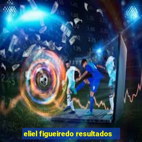 eliel figueiredo resultados