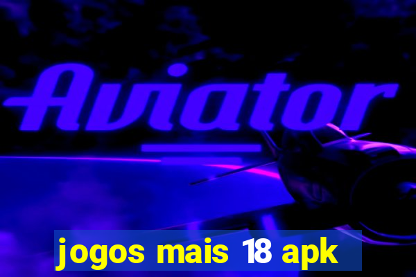 jogos mais 18 apk