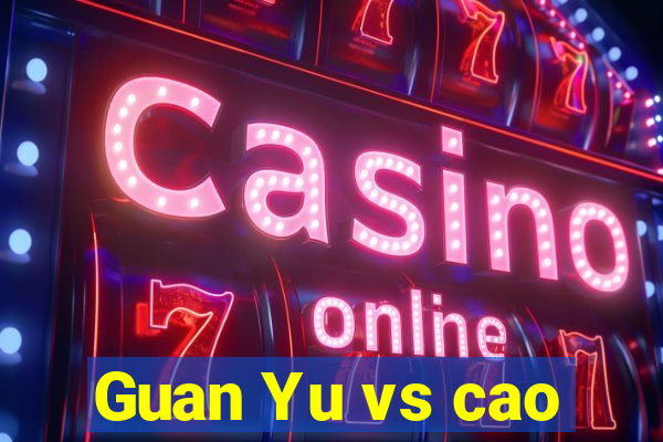 Guan Yu vs cao