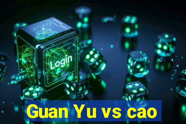 Guan Yu vs cao