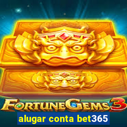 alugar conta bet365