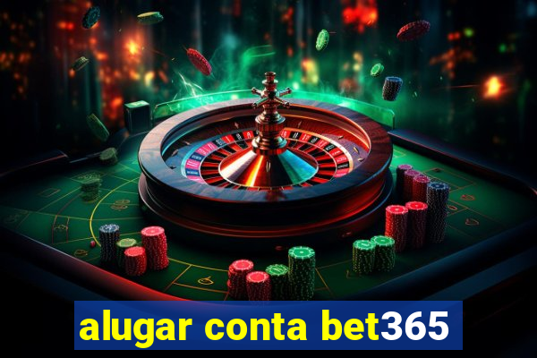 alugar conta bet365