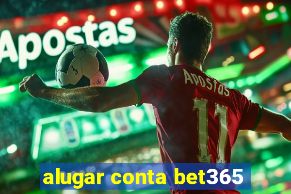 alugar conta bet365