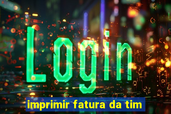 imprimir fatura da tim