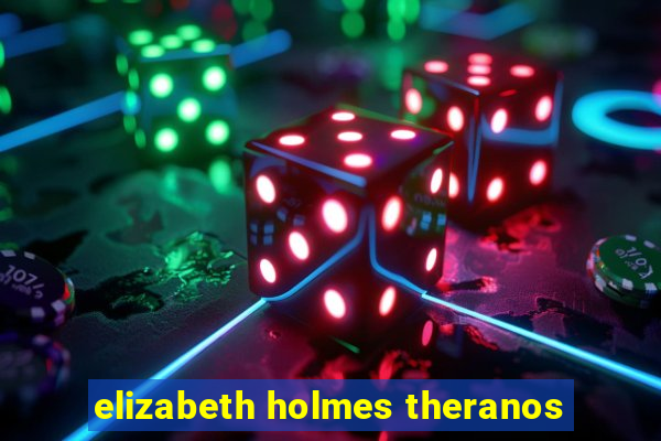 elizabeth holmes theranos