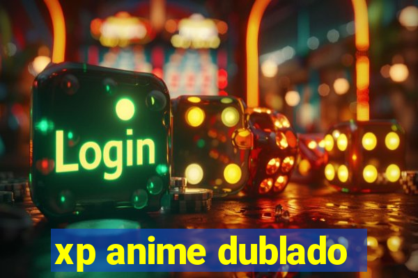 xp anime dublado