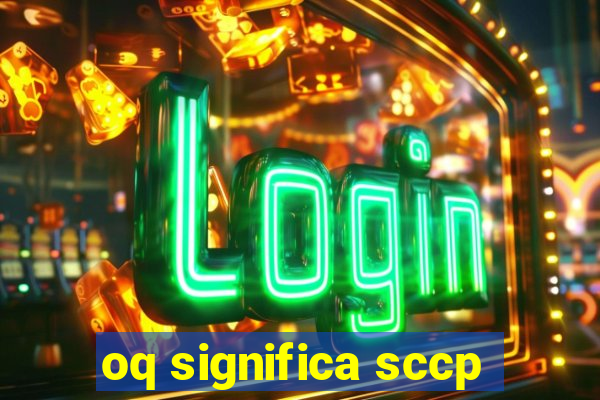oq significa sccp