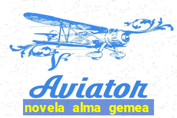 novela alma gemea capitulo 2
