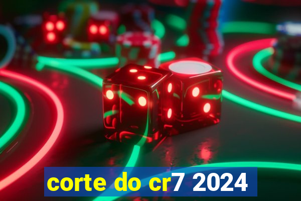 corte do cr7 2024