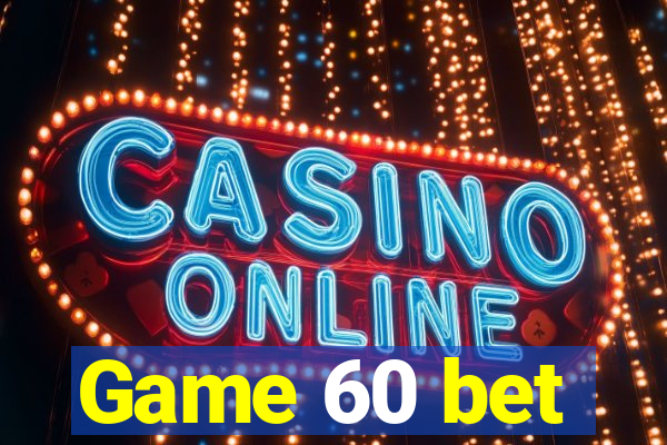 Game 60 bet