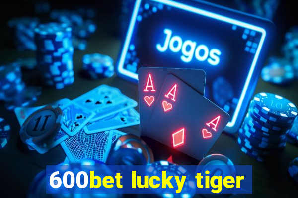 600bet lucky tiger