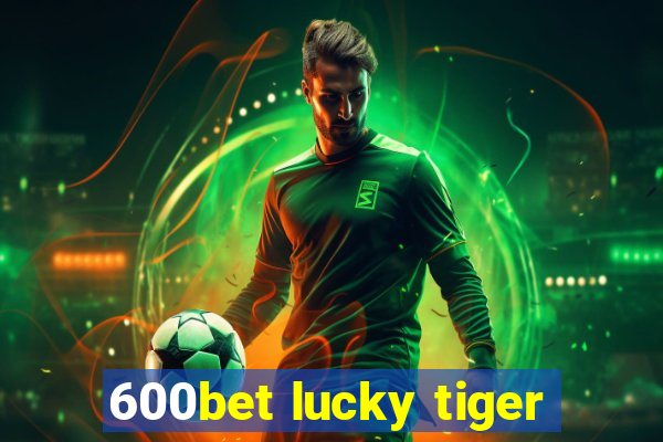 600bet lucky tiger