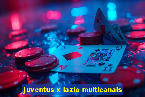 juventus x lazio multicanais