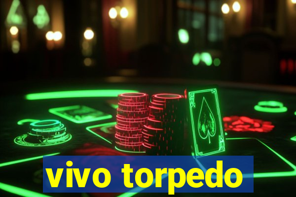 vivo torpedo