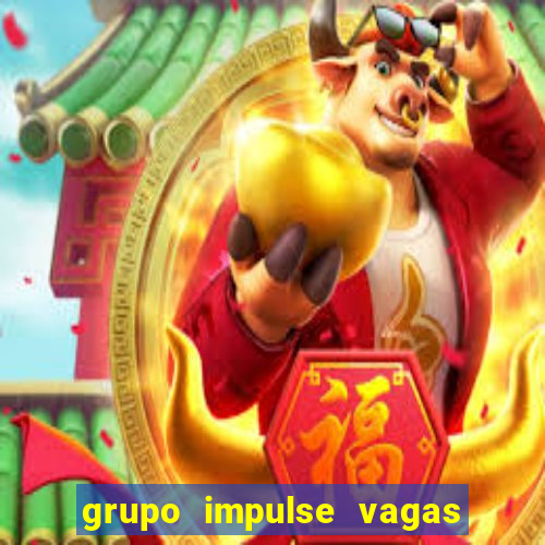 grupo impulse vagas home office
