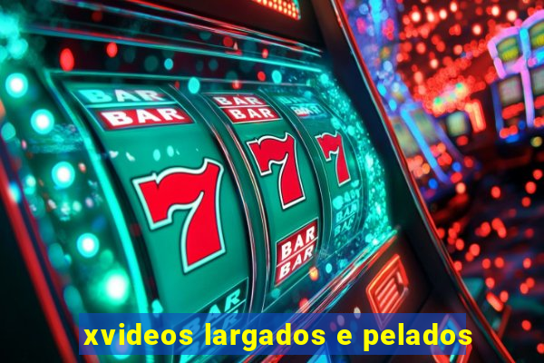xvideos largados e pelados