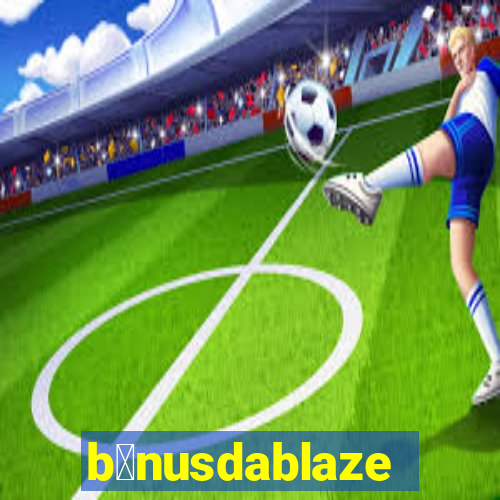 b么nusdablaze
