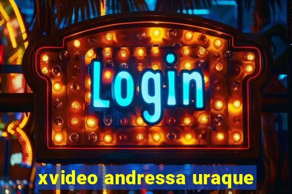 xvideo andressa uraque