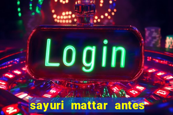 sayuri mattar antes e depois